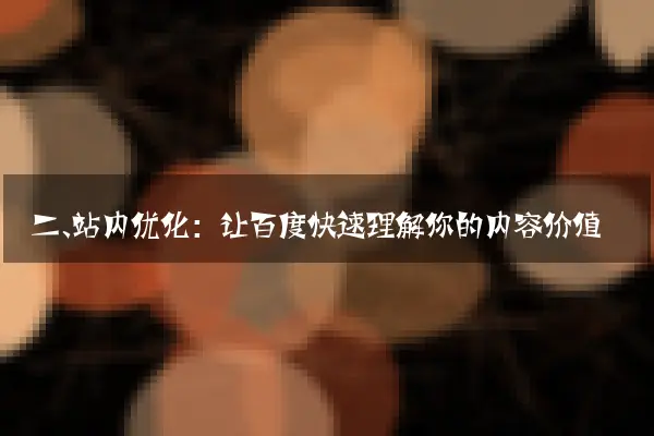 二、站内优化：让百度快速理解你的内容价值