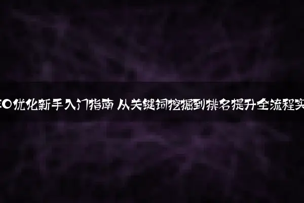 百度SEO优化新手入门指南 从关键词挖掘到排名提升全流程实战