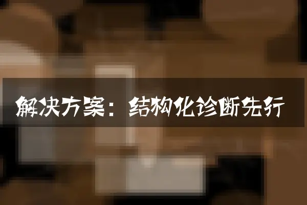 解决方案：结构化诊断先行