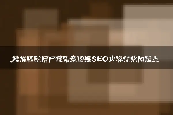 一、精准匹配用户搜索意图是SEO内容优化的起点