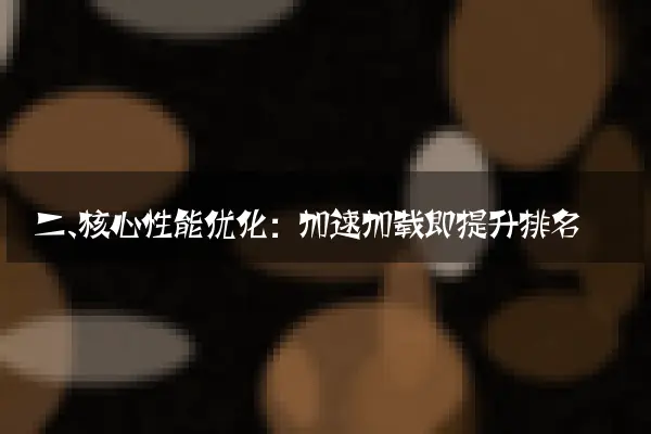 二、核心性能优化：加速加载即提升排名