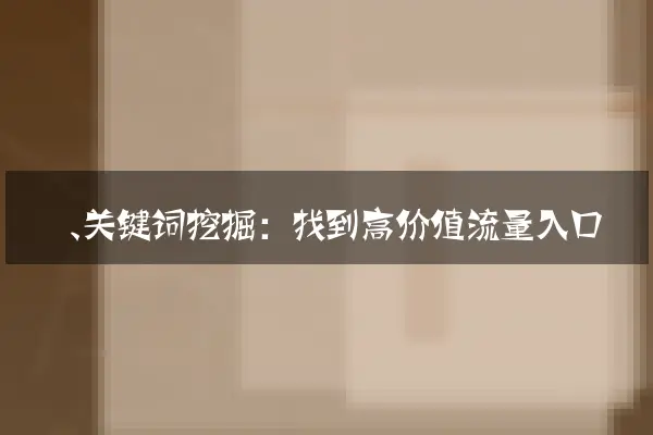 一、关键词挖掘：找到高价值流量入口