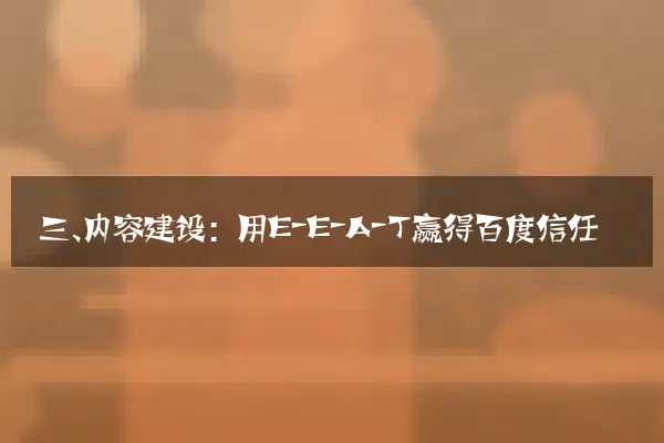 三、内容建设：用E-E-A-T赢得百度信任
