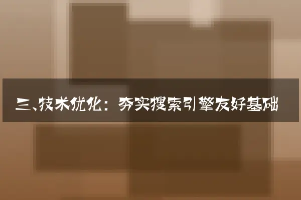 三、技术优化：夯实搜索引擎友好基础
