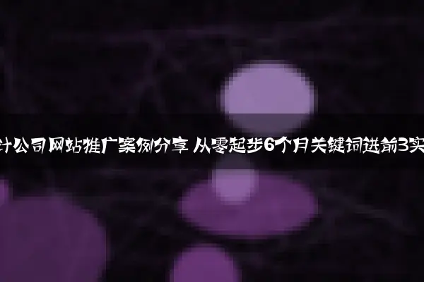 装修设计公司网站推广案例分享 从零起步6个月关键词进前3实录