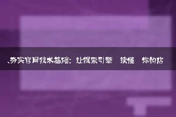 一、夯实官网技术基础：让搜索引擎‘读懂’你的店