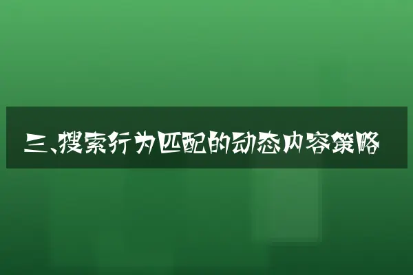 三、搜索行为匹配的动态内容策略