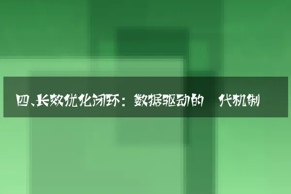 四、长效优化闭环：数据驱动的迭代机制