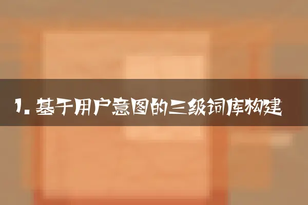 1. 基于用户意图的三级词库构建