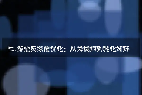 二、落地页深度优化：从关键词到转化闭环