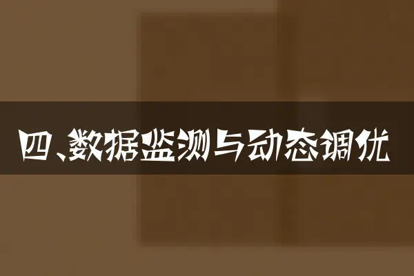 四、数据监测与动态调优