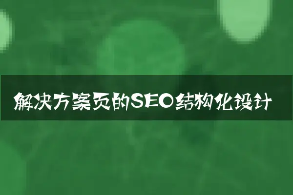 解决方案页的SEO结构化设计