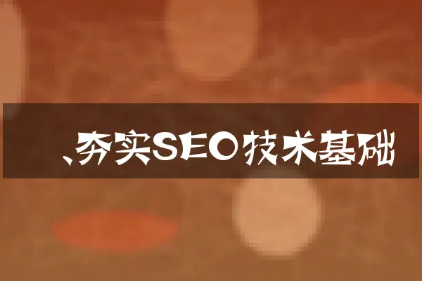 一、夯实SEO技术基础