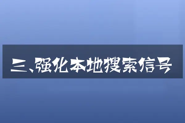 三、强化本地搜索信号