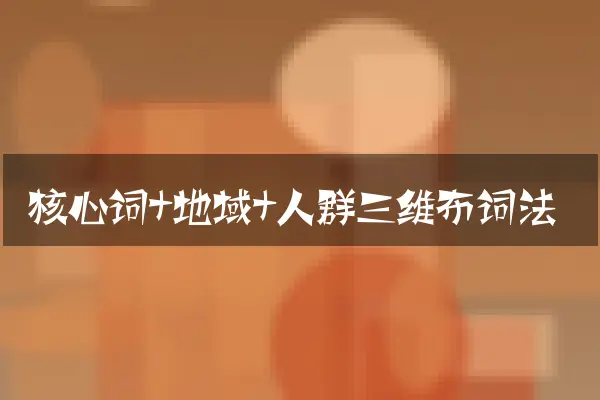核心词+地域+人群三维布词法
