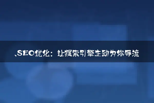 一、SEO优化：让搜索引擎主动为你导流