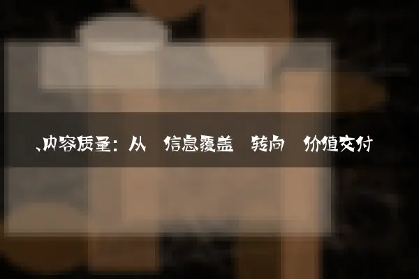 一、内容质量：从‘信息覆盖’转向‘价值交付’
