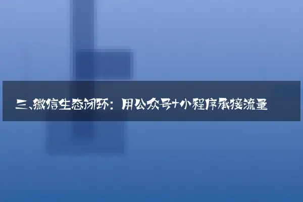 三、微信生态闭环：用公众号+小程序承接流量