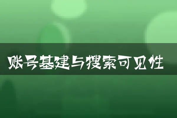 账号基建与搜索可见性