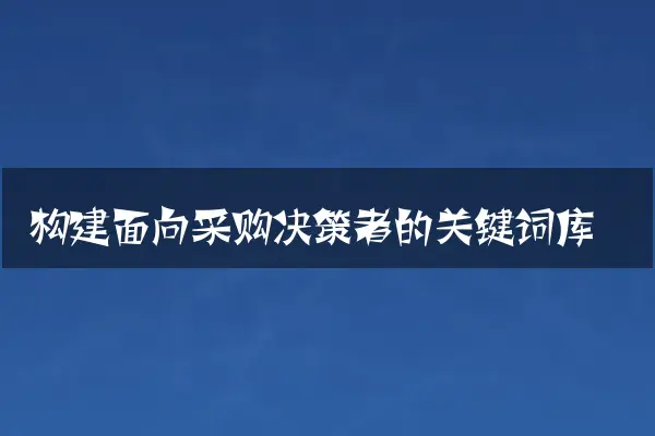 构建面向采购决策者的关键词库