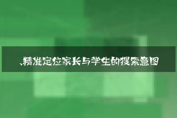 一、精准定位家长与学生的搜索意图