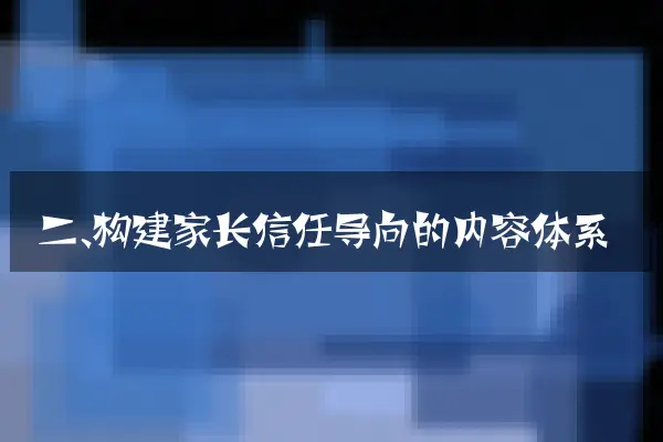 二、构建家长信任导向的内容体系