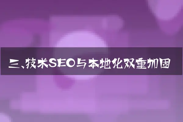 三、技术SEO与本地化双重加固