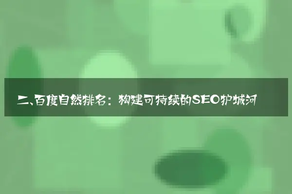 二、百度自然排名：构建可持续的SEO护城河