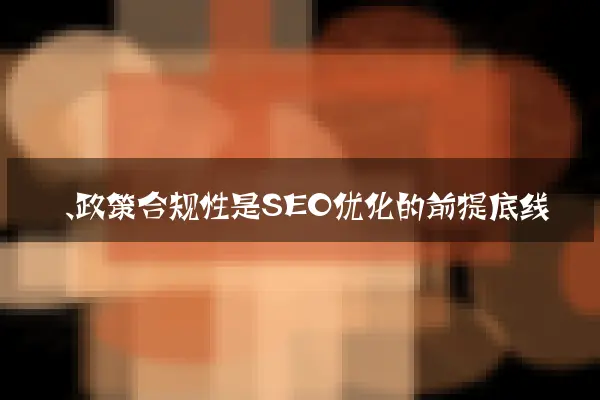 一、政策合规性是SEO优化的前提底线
