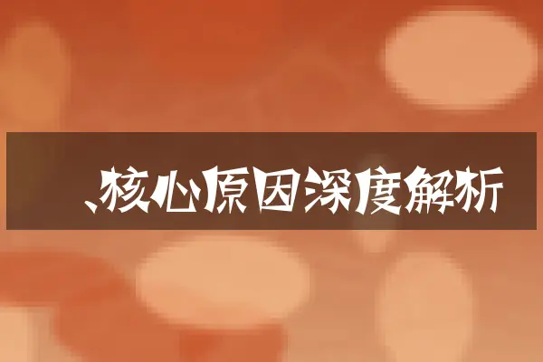 一、核心原因深度解析
