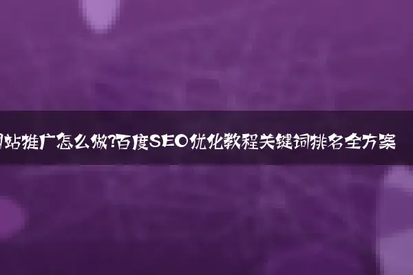 网站推广怎么做？百度SEO优化教程关键词排名全方案