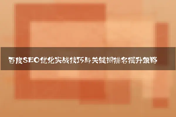 百度SEO优化实战技巧与关键词排名提升策略