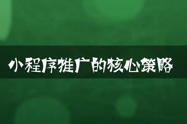 小程序推广的核心策略