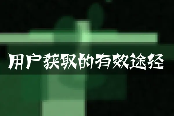 用户获取的有效途径