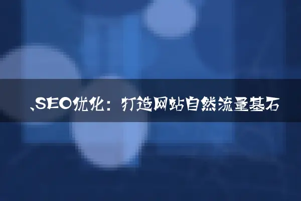 一、SEO优化：打造网站自然流量基石