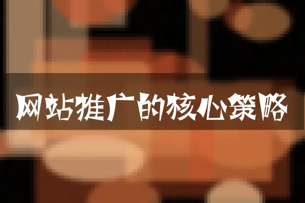 网站推广的核心策略