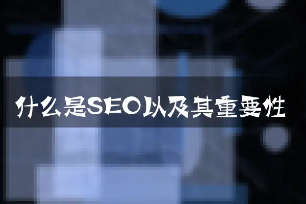 什么是SEO以及其重要性
