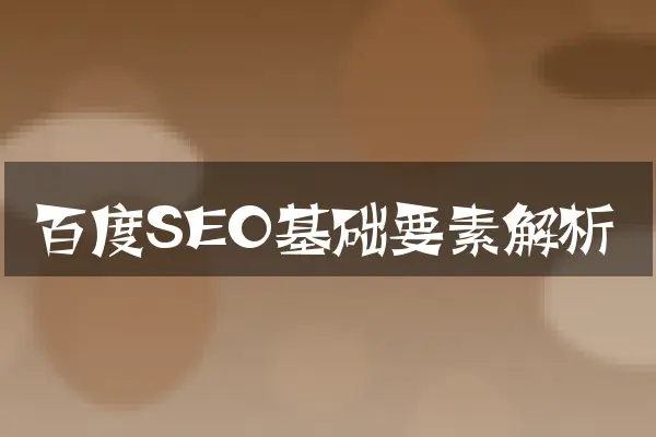 百度SEO基础要素解析
