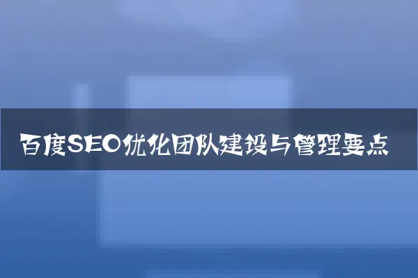 百度SEO优化团队建设与管理要点