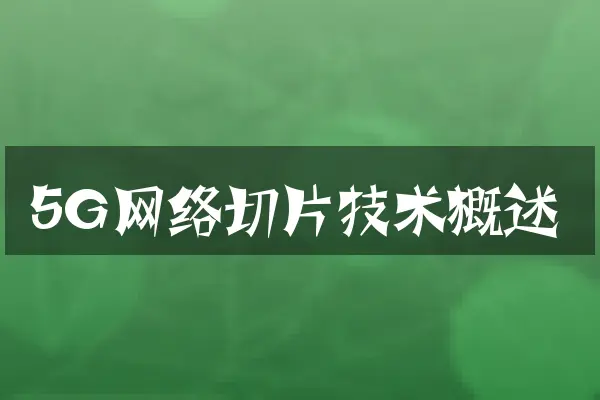 5G网络切片技术概述