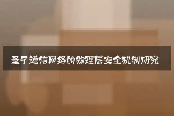 量子通信网络的物理层安全机制研究