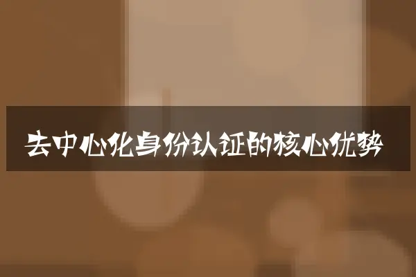去中心化身份认证的核心优势
