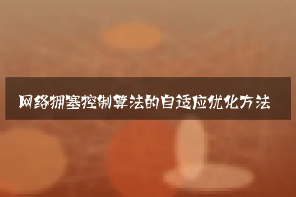 网络拥塞控制算法的自适应优化方法