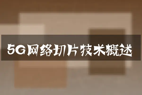 5G网络切片技术概述