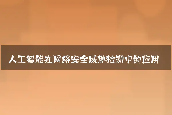 人工智能在网络安全威胁检测中的应用