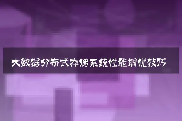 大数据分布式存储系统性能调优技巧