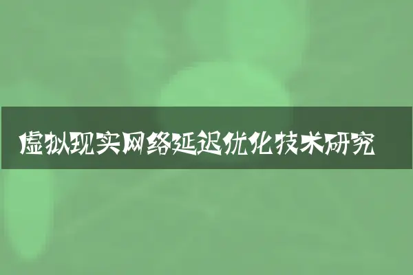 虚拟现实网络延迟优化技术研究