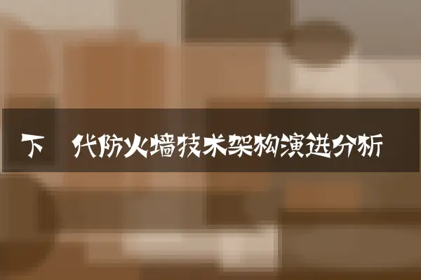 下一代防火墙技术架构演进分析