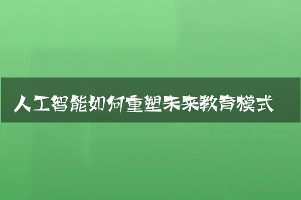人工智能如何重塑未来教育模式