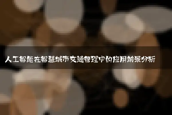 人工智能在智慧城市交通管理中的应用前景分析